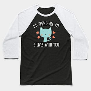 I'd spend all my 9 lives with you Baseball T-Shirt